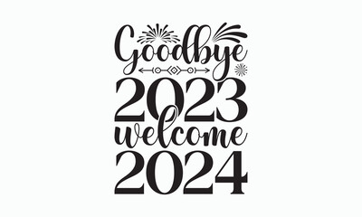 Goodbye 2023 Welcome 2024 - Happy New Year T-shirt SVG Design, Hand drawn lettering phrase isolated on white background, Vector EPS Editable Files, Illustration for prints on bags, posters and cards.
