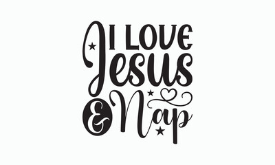 I Love Jesus & Nap - Happy New Year T-shirt SVG Design, Hand drawn lettering phrase, Isolated on white background, Sarcastic typography, Illustration for prints on bags, posters and cards, Vector EPS.