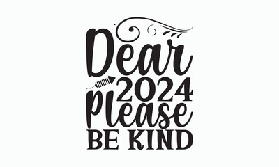 Dear 2024 Please Be Kind - Happy New Year T-shirt SVG Design, Hand drawn lettering phrase, Isolated on white background, Sarcastic typography, Illustration for prints on bags, posters and cards.