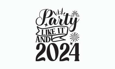 Party Like It & 2024 - Happy New Year T-shirt SVG Design, Hand drawn lettering phrase isolated on white background, Vector EPS Editable Files, Illustration for prints on bags, posters and cards.
