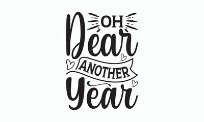 Oh Dear Another Year - Happy New Year Svg Design, Hand drawn vintage illustration with hand-lettering and decoration elements, For stickers, Templet, mugs, For prints on T-shirts, bags, posters.