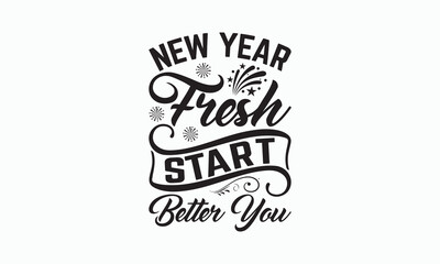 New Year Fresh Start Better You - Happy New Year SVG Design, Hand drawn lettering phrase isolated on white background, Vector EPS Editable Files, For stickers, Templet, mugs, For Cutting Machine. - obrazy, fototapety, plakaty