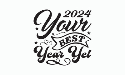 2024 Your Best Year Yet - Happy New Year T-shirt SVG Design, Hand drawn lettering phrase, Isolated on white background, Sarcastic typography, Illustration for prints on bags, posters and cards. - obrazy, fototapety, plakaty