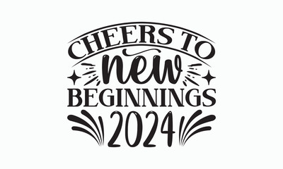 Fototapeta na wymiar Cheers To New Beginnings 2024 - Happy New Year T-shirt SVG Design, Hand drawn lettering phrase isolated on white background, Vector EPS Editable Files, Illustration for prints on bags, posters.