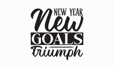 New Year New Goals Triumph - Happy New Year Svg Design, Hand drawn vintage illustration with hand-lettering and decoration elements, For stickers, Templet, mugs, For prints on T-shirts, bags, posters.