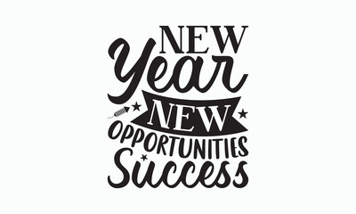 New Year New Opportunities Success - Happy New Year T-shirt SVG Design, Hand drawn lettering phrase, Isolated on white background, Sarcastic typography, Illustration for prints on bags, posters.