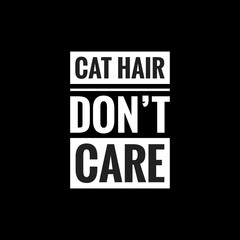 cat hair dont care simple typography with black background