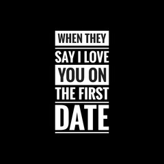 when they say i love you on the first date simple typography with black background