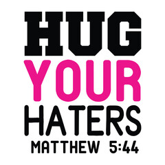 Hug your haters Matthew 5:44