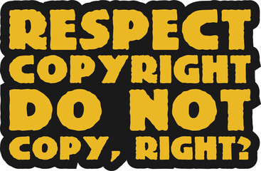 Respect Copyright, Do Not Copy, Right Motivational Typographic Quote Design for T-Shirt, Mugs or Other Merchandise.