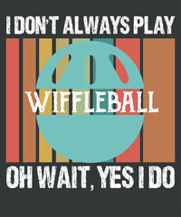 I Don't Always Play WiffleBall Oh Wait i do Funny Sports Quote T-Shirt design vector,  Wiffle Ball Player, Retro, Wiffle Ball Champion, champion, game, t-shirt
