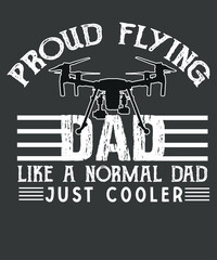 Proud Flying Dad like a normal dad just cooler, Quadcopter, funny drone pilot T-shirt design vector, Drone Pilot, Quadcopter, drone racing, drone flying,  drone operator, drone racer, faa pilot, drone