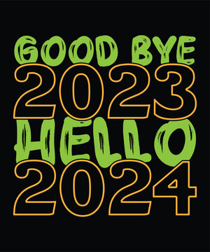 Good bye 2023 hello 2024 Happy new year Shirt print template, typography design for Shirt, mug, iron, glass, sticker, hoodie, pillow, phone case, poster, season, logo,