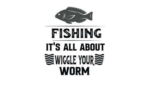 fishing it's all about how you wiggle your worm svg
