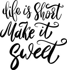Life is short make it sweet. Lettering phrase isolated on white. Vector illustration