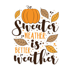 Sweater weather is better weather - autumnal saying with pumpkin and leaves. Good for greeting card, textile print, poster, label and other decoration.