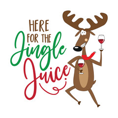 Here for the jingle juice - funny text with reindeer and wine glass. Good for T shirt print, poster, card, label, and othet decoartion for Christmas.