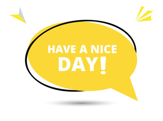 Have a nice day speech bubble text. Hi There on bright color for Sticker, Banner and Poster. vector illustration.