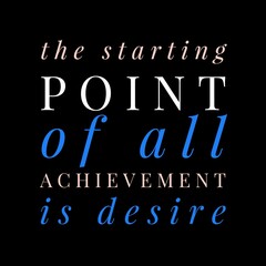 The starting point of all achievement is desire. Motivational quote for motivation, inspiration, success and a better life.