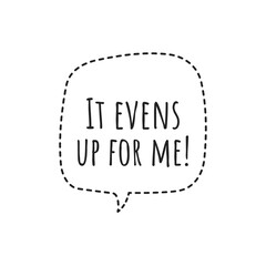 Fototapeta na wymiar ''It evens up for me'' Positive Affirmation Quote Illustration