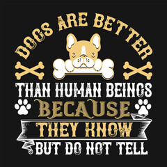DOGS ARE BETTER THAN HUMAN BEINCS BECAUSE THEN KNOW BUT DO NOT TELL  typography Tshirt and SVG Designs for Clothing and Accessories