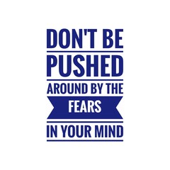 ''Don't be pushed around by your fears'' Quote Illustration