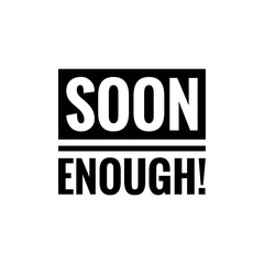 ''Soon enough'' Quote Illustration