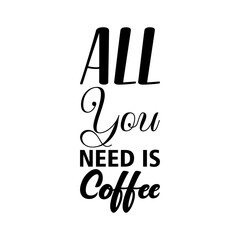 all you need is coffee black letter quote