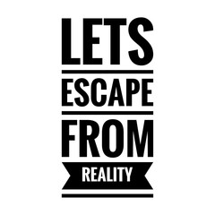 ''Escape from Reality'' Quote Lettering