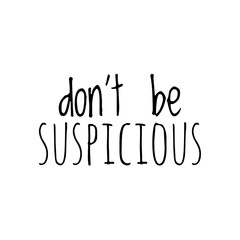 ''Don't be suspicious'' Funny Lettering