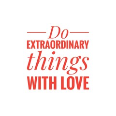 ''Do extraordinary things with love'' Positive Quote Sign