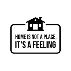 Home is not a place, it's a feeling quote poster design with minimalist house icon. Isolated on white background. Black text. 