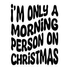 I'm Only A Morning Person On Christmas Svg