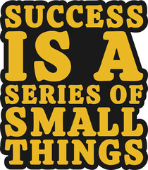 Success is a Series of Small Things Motivational Typographic Quote Design for T-Shirt, Mugs or Other Merchandise.