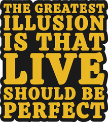 Naklejka premium The Greatest Illusion is That Live Should be Perfect Motivational Typographic Quote Design for T-Shirt, Mugs or Other Merchandise.