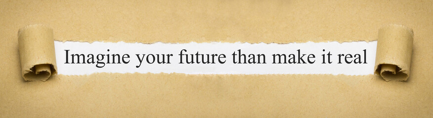Imagine your future than make it real