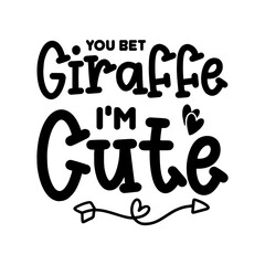 You Bet Giraffe I'm Cute SVG