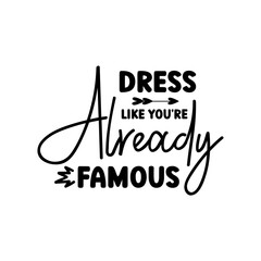 Dress Like You're Already Famous SVG