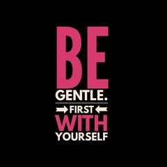 Be gentle first with yourself motivational quotes for motivation, success, inspiration, and life.
