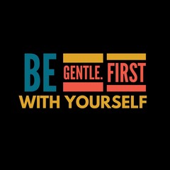 Be gentle first with yourself motivational quotes for motivation, success, inspiration, and life.