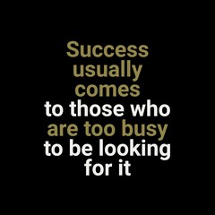 Success usually comes to those who are too busy with motivational quotes for motivation, inspiration, life, and success. 