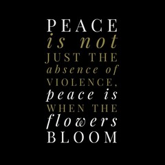 Peace is not just the absence of violence. Motivational quotes for peace, success, and motivation.