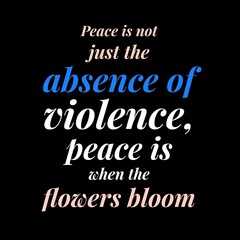 Peace is not just the absence of violence. Motivational quotes for peace, success, and motivation.