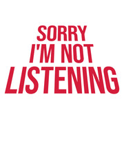 Fototapeta premium Sorry I'm Not Listening Funny Sarcastic Humor Joke Quote
