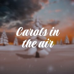 Composite of carols in the air text over winter scenery