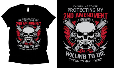 I'm Willing to die Protecting My 2nd Amendment Rights are You Willing to die Trying to Make Them skull gun t-shirt design