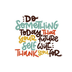 Vector handdrawn illustration. Lettering phrases Do something today that your future self will thank you for. Idea for poster, postcard.  Inspirational quote. 