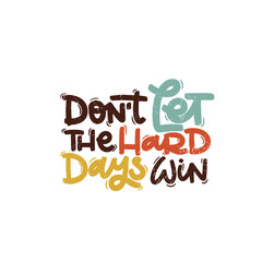 Vector handdrawn illustration. Lettering phrases Don t let the hard days win. Idea for poster, postcard.  Inspirational quote. 