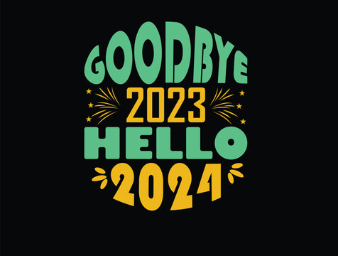 GoodBye 2023 and Hello 2024 T shirt design. Happy New Year 2024 Celebration on Black isolated Background .