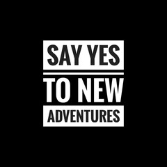 say yes to new adventures simple typography with black background